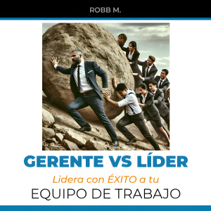 Gerente vs Lider: Lidera con ÉXITO a tu Equipo de Trabajo