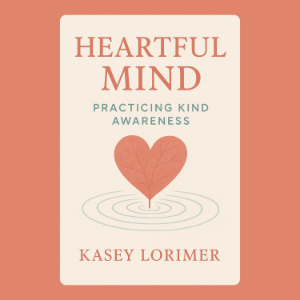Heartful Mind: Practicing Kind Awareness