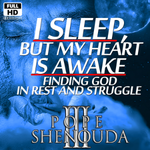 I Sleep, But My Heart is Awake – Finding God in Rest and Struggle