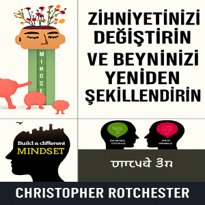 Zihniyetinizi Nasıl Değiştirebilir ve Beyninizi Yeniden Şekillendirebilirsiniz?
