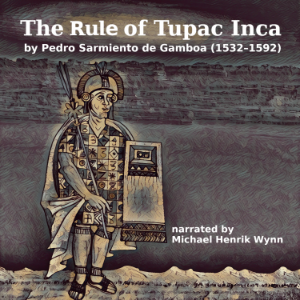 The Rule of Tupac Inca, by Pedro Sarmiento de Gamboa (1532–1592)