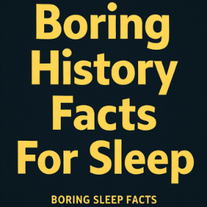 Boring History Facts For Sleep