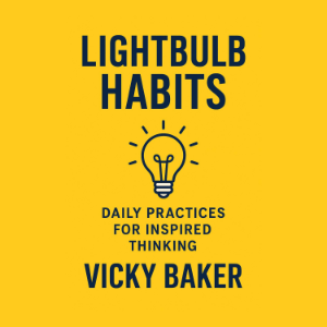 Lightbulb Habits: Daily Practices for Inspired Thinking