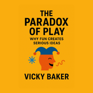 The Paradox of Play: Why Fun Creates Serious Ideas