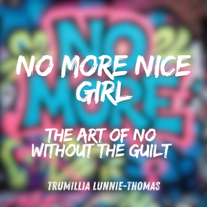 No More Nice Girl: The Art of No Without the Guilt