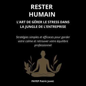 Rester Humain – L’Art de Gérer le Stress dans la Jungle de l’Entreprise
