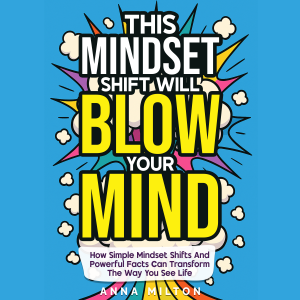 This Mindset Shift Will Blow Your Mind