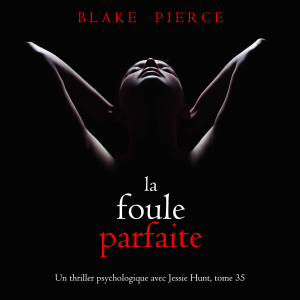 La Foule Parfaite (Un thriller psychologique avec Jessie Hunt, tome 35)