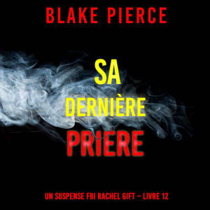 Sa Dernière Prière (Un suspense FBI Rachel Gift – Livre 12)