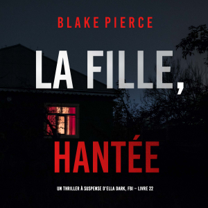 La Fille, Hantée (Un Thriller à Suspense d’Ella Dark, FBI – Livre 22)