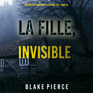 La Fille, Invisible (Un Thriller à Suspense d’Ella Dark, FBI – Livre 23)