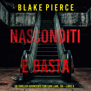 Nasconditi e Basta (Un Thriller Avvincente con Cami Lark, FBI—Libro 6)