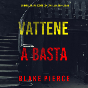 Vattene e Basta (Un Thriller Avvincente con Cami Lark, FBI—Libro 9)