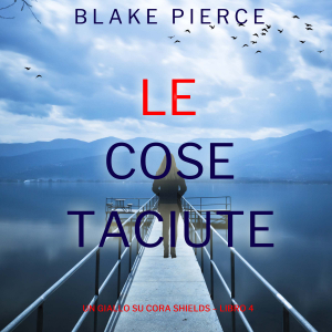 Le Cose Taciute (Un giallo su Cora Shields – Libro 4)