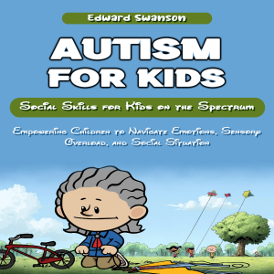 Autism for Kids: Social Skills for Kids on the Spectrum (Empowering Children to Navigate Emotions, Sensory Overload, and Social Situation)
