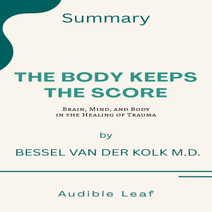 The Body Keeps the Score by Bessel van der Kolk Audiobook Summary