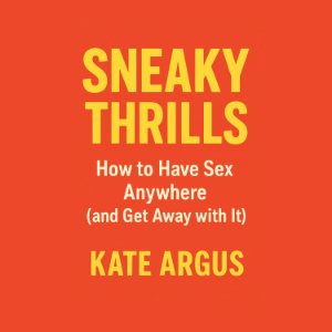 Sneaky Thrills: How to Have Sex Anywhere (and Get Away with It)