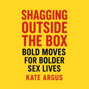 Sh*gging Outside the Box: Bold Moves for Bolder Sex Lives
