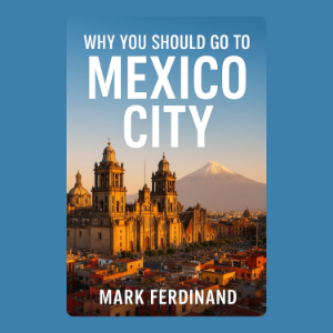 Why You Should Go to Mexico City