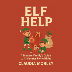 Elf Help: A Modern Family’s Guide to Christmas Done Right