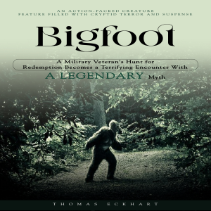 Bigfoot: An Action-packed Creature Feature Filled With Cryptid Terror and Suspense (A Military Veteran's Hunt for Redemption Becomes a Terrifying Encounter With a Legendary Myth)
