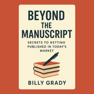 Beyond the Manuscript: Secrets to Getting Published in Today’s Market