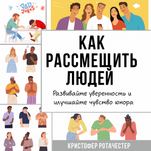 Как заставить людей смеяться: научитесь развивать уверенность в себе и улучшайте свое чувство юмора