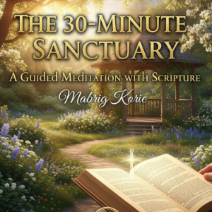 The 30-Minute Sanctuary: A Guided Meditation with Scripture