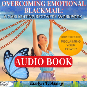 OVERCOMING EMOTIONAL BLACKMAIL: A GASLIGHTING RECOVERY WORKBOOK