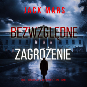 Bezwzględne zagrożenie (Thriller polityczny z Jackiem Mercerem — Tom 1)