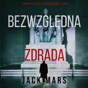 Bezwzględna zdrada (Thriller polityczny z Jackiem Mercerem — Tom 5)
