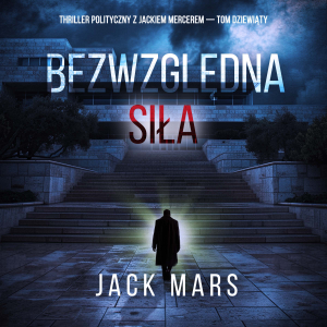 Bezwzględna siła (Thriller polityczny z Jackiem Mercerem — Tom dziewiąty)