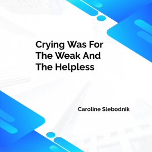 Crying Was For The Weak And The Helpless