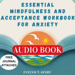 ESSENTIAL MINDFULNESS AND ACCEPTANCE WORKBOOK FOR ANXIETY
