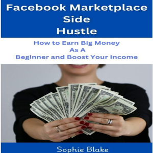 Facebook Marketplace Side Hustle: How to Earn Big Money as A Beginner and Boost Your Income