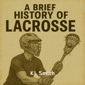 A Brief History of Lacrosse