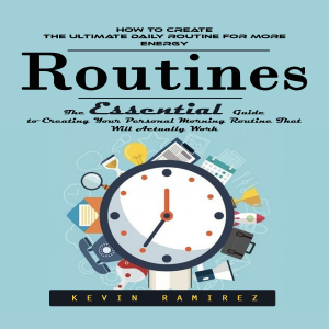 Routines: How to Create the Ultimate Daily Routine for More Energy (The Essential Guide to Creating Your Personal Morning Routine That Will Actually Work)
