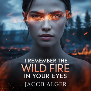 I remember the wild fire in your eyes