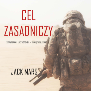 Cel zasadniczy: Kształtowanie Luke’a Stone’a — Tom 1 (Thriller akcji)