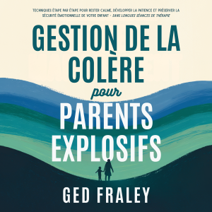 Gestion de la colère pour parents explosifs