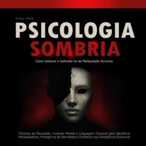 Psicologia Sombria: Como Detectar e Defender-se da Manipulação Perversa
