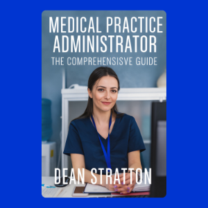 Medical Practice Administrator - The Comprehensive Guide