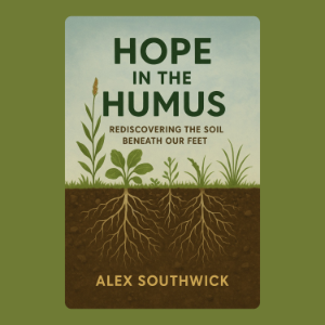 Hope in the Humus: Rediscovering the Soil Beneath Our Feet