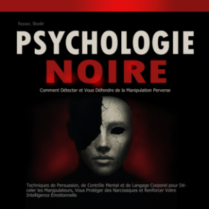 Psychologie Noire: Comment Détecter et Vous Défendre de la Manipulation Perverse