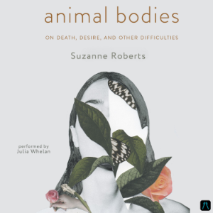 Animal Bodies: On Death, Desire, and Other Difficulties