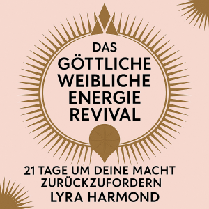 Das Göttliche Weibliche Energie Revival - 21 Tage um Deine Macht Zurückzufordern: Uralte Göttinnen-Weisheit, Moderne Spirituelle Praktiken und Weibliche Führung Ohne Patriarchale Programmierung