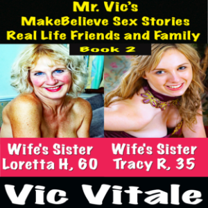 Mr. Vic’s  MakeBelieve Sex Stories Real Life Friends and Family  Book 2