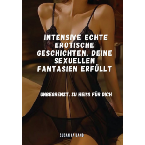 INTENSIVE ECHTE EROTISCHE GESCHICHTEN, DEINE SEXUELLEN FANTASIEN ERFÜLLT