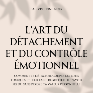 L’Art du Détachement et du Contrôle Émotionnel