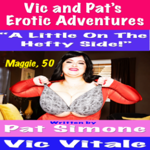 Vic and Pat’s   Erotic Adventures “A Little On The Hefty Side!”